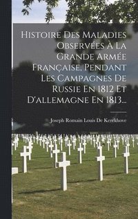 bokomslag Histoire Des Maladies Observes  La Grande Arme Franaise, Pendant Les Campagnes De Russie En 1812 Et D'allemagne En 1813...