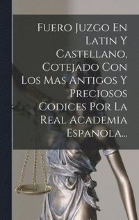 bokomslag Fuero Juzgo En Latin Y Castellano, Cotejado Con Los Mas Antigos Y Preciosos Codices Por La Real Academia Espanola...