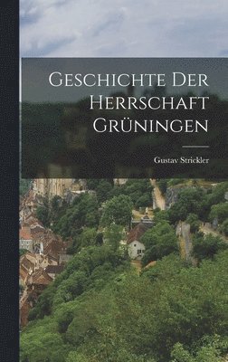 Gustav Strickler - Geschichte der Herrschaft Grüningen, Inbunden