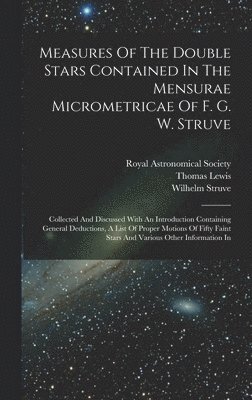 bokomslag Measures Of The Double Stars Contained In The Mensurae Micrometricae Of F. G. W. Struve