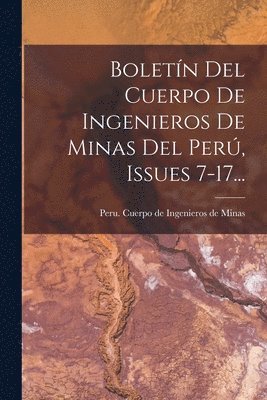 Boletn Del Cuerpo De Ingenieros De Minas Del Per, Issues 7-17... 1