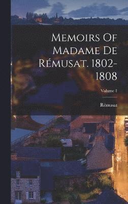 Memoirs Of Madame De Rmusat. 1802-1808; Volume 1 1