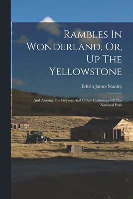 Edwin James Stanley - Rambles In Wonderland, Or, Up The Yellowstone, Häftad