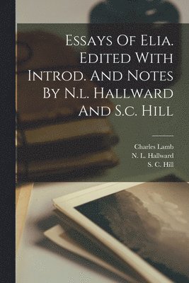 Essays Of Elia. Edited With Introd. And Notes By N.l. Hallward And S.c. Hill 1