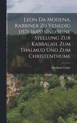 Abraham Geiger - Leon Da Modena, Rabbiner zu Venedig (1571-1648) und seine Stellung zur Kabbalah, zum Thalmud und zum Christenthume, Inbunden