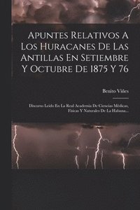 bokomslag Apuntes Relativos A Los Huracanes De Las Antillas En Setiembre Y Octubre De 1875 Y 76