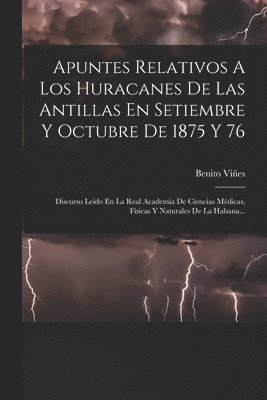 Apuntes Relativos A Los Huracanes De Las Antillas En Setiembre Y Octubre De 1875 Y 76 1