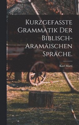 Kurzgefasste Grammatik der biblisch-aramischen Sprache. 1