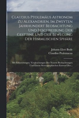 Claudius Ptolemus Astronom Zu Alexandrien, Im Zweyten Jahrhundert Beobachtung Und Beschreibung Der Gestirne Und Der Bewegung Der Himmlischen Sphre 1