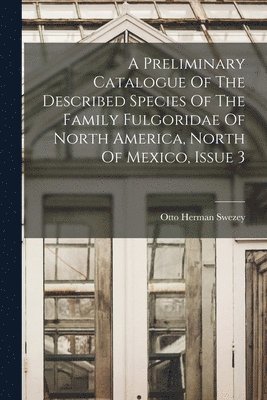 bokomslag A Preliminary Catalogue Of The Described Species Of The Family Fulgoridae Of North America, North Of Mexico, Issue 3