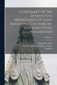 bokomslag Customary Of The Benedictine Monasteries Of Saint Augustine, Canterbury, And Saint Peter, Westminster; Volume 23