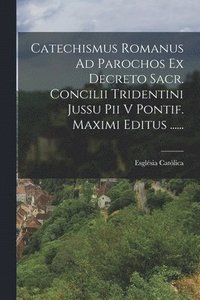 bokomslag Catechismus Romanus Ad Parochos Ex Decreto Sacr. Concilii Tridentini Jussu Pii V Pontif. Maximi Editus ......