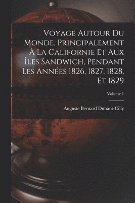 bokomslag Voyage autour du monde, principalement à la Californie et aux îles Sandwich, pendant les années 1826, 1827, 1828, et 1829; Volume 1