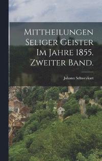 bokomslag Mittheilungen seliger Geister im Jahre 1855. Zweiter Band.