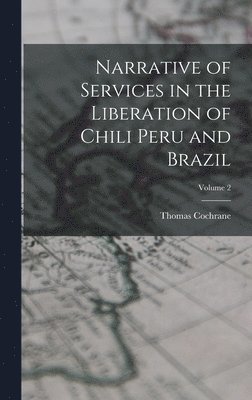 bokomslag Narrative of Services in the Liberation of Chili Peru and Brazil; Volume 2