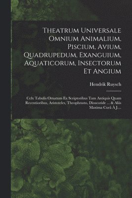 Theatrum Universale Omnium Animalium, Piscium, Avium, Quadrupedum, Exanguium, Aquaticorum, Insectorum Et Angium 1