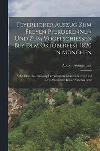 bokomslag Feyerlicher Auszug Zum Freyen Pferderennen Und Zum Vogelschießen Bey Dem Oktoberfest 1820 In München