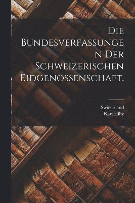 bokomslag Die Bundesverfassungen der Schweizerischen Eidgenossenschaft.