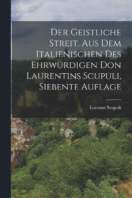 bokomslag Der geistliche Streit. Aus dem Italienischen des ehrwrdigen Don Laurentins Scupuli, Siebente Auflage