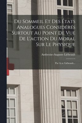 Du Sommeil Et Des tats Analogues Considrs Surtout Au Point De Vue De L'action Du Moral Sur Le Physique 1