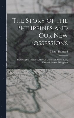 Murat Halstead - Story of the Philippines and Our New Possessions, Inbunden