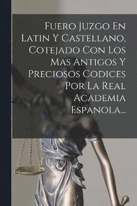 bokomslag Fuero Juzgo En Latin Y Castellano, Cotejado Con Los Mas Antigos Y Preciosos Codices Por La Real Academia Espanola...