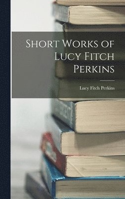 Lucy Fitch Perkins - Short Works of Lucy Fitch Perkins, Inbunden