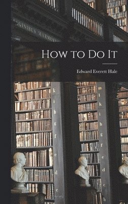 Edward Everett Hale - How to Do It, Inbunden