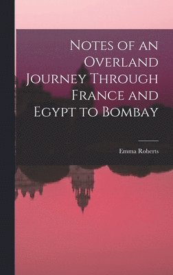 Emma Roberts - Notes of an Overland Journey Through France and Egypt to Bombay, Inbunden