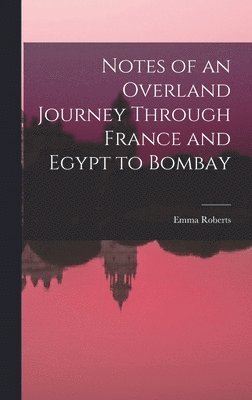 bokomslag Notes of an Overland Journey Through France and Egypt to Bombay