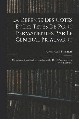 bokomslag La Defense Des Cotes Et Les Tetes De Pont Permanentes Par Le General Brialmont