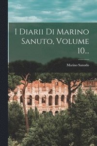 bokomslag I Diarii Di Marino Sanuto, Volume 10...