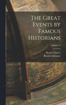 Rossiter Johnson, Horne Charles - Great Events by Famous Historians; Volume 10, Inbunden