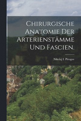 Chirurgische Anatomie der Arterienstmme und Fascien. 1