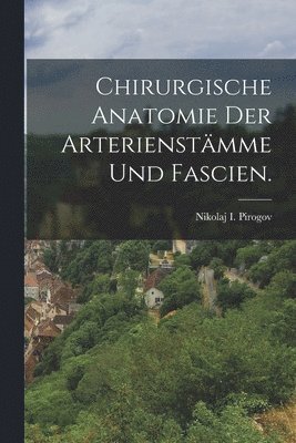 Chirurgische Anatomie der Arterienstämme und Fascien.
