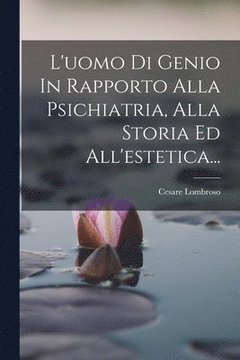 Cesare Lombroso - L'uomo Di Genio In Rapporto Alla Psichiatria, Alla Storia Ed All'estetica..., Häftad