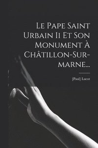 bokomslag Le Pape Saint Urbain Ii Et Son Monument  Chtillon-sur-marne...