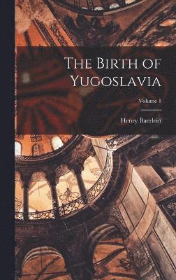 The Birth of Yugoslavia; Volume 1 1