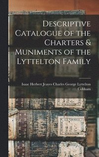 bokomslag Descriptive Catalogue of the Charters & Muniments of the Lyttelton Family