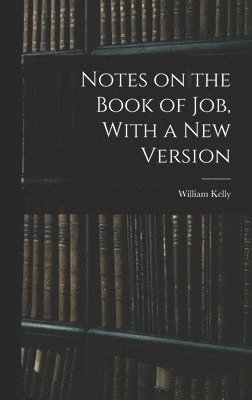 William Kelly - Notes on the Book of Job, With a New Version, Inbunden