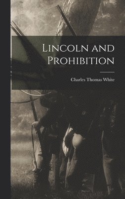 Charles Thomas White - Lincoln and Prohibition, Inbunden