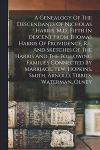 bokomslag A Genealogy Of The Descendants Of Nicholas Harris, M.d., Fifth In Descent From Thomas Harris Of Providence, R.i., And Sketches Of The Harris And The Following Families Connected By Marriage, Tew,