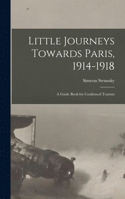 Simeon Strunsky - Little Journeys Towards Paris, 1914-1918, Inbunden