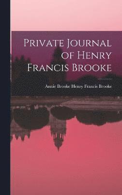 Private Journal of Henry Francis Brooke 1