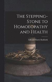 bokomslag The Stepping-Stone to Homoeopathy and Health