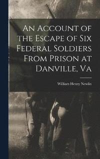 bokomslag An Account of the Escape of Six Federal Soldiers From Prison at Danville, Va