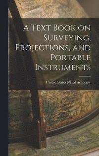 bokomslag A Text Book on Surveying, Projections, and Portable Instruments