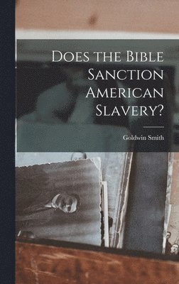 Goldwin Smith - Does the Bible Sanction American Slavery?, Inbunden