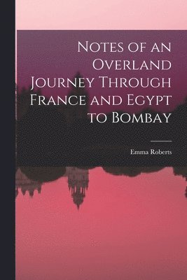 Emma Roberts - Notes of an Overland Journey Through France and Egypt to Bombay, Häftad
