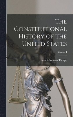 Francis Newton Thorpe - Constitutional History of the United States; Volume I, Inbunden